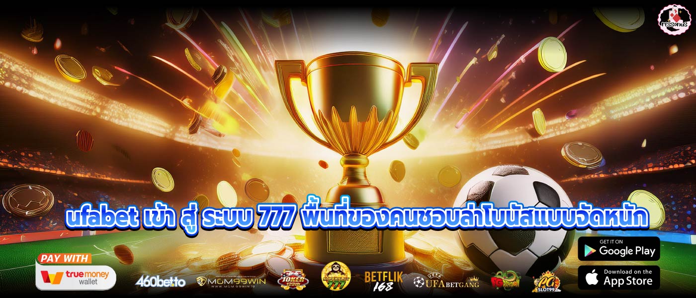 ufabet เข้า สู่ ระบบ 777 พื้นที่ของคนชอบล่าโบนัสแบบจัดหนัก